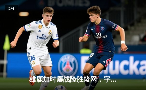 雄鹿加时鏖战险胜篮网，字母哥36+12+5主宰关键时刻 - 2