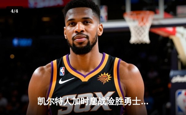 凯尔特人加时鏖战险胜勇士，塔图姆44分创赛季新高 - 4