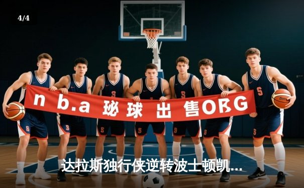 达拉斯独行侠逆转波士顿凯尔特人，东契奇三双闪耀总决赛G4 - 4